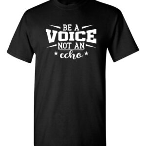 Be A Voice Not An Echo T-Shirt Motivational T-Shirt